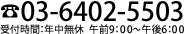 03-6402-5503 受付時間：年中無休　午前9：00～午後6：00